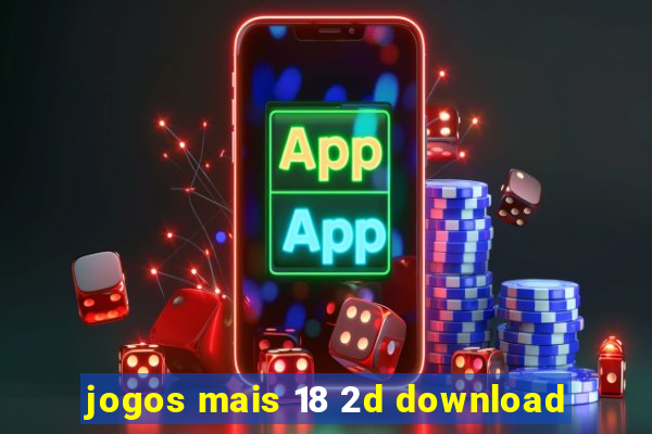 jogos mais 18 2d download